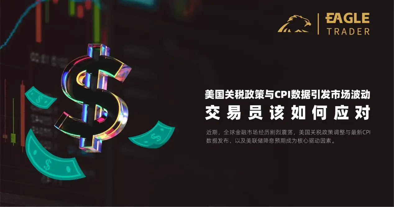 美国关税政策与CPI数据引发市场波动,交易员该如何应对